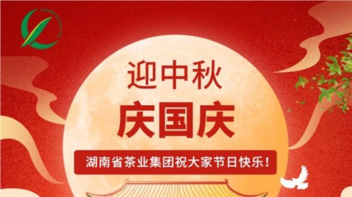 迎中秋、慶國慶，湖南省茶業(yè)集團(tuán)祝大家雙節(jié)快樂！